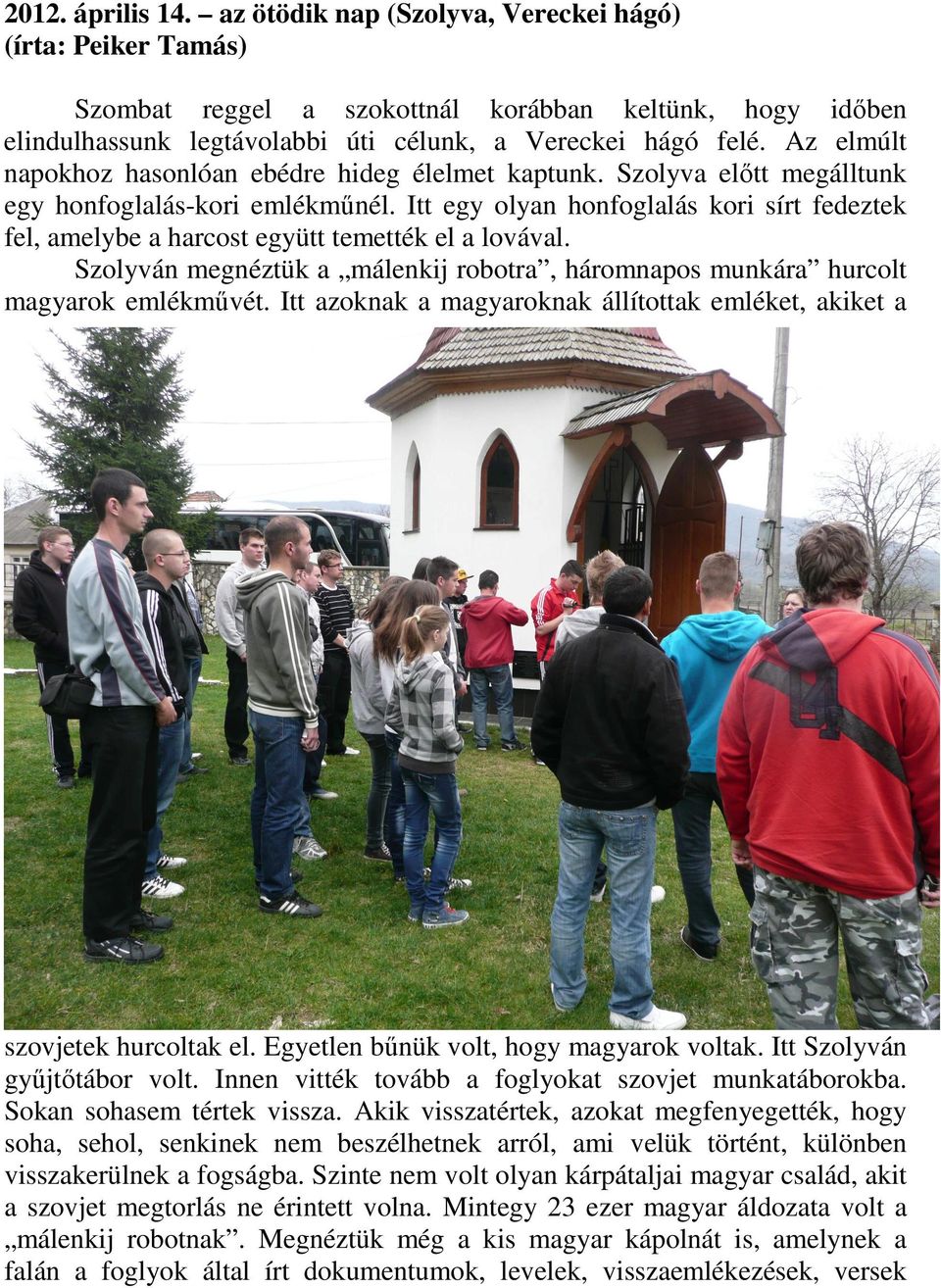 Itt egy olyan honfoglalás kori sírt fedeztek fel, amelybe a harcost együtt temették el a lovával. Szolyván megnéztük a málenkij robotra, háromnapos munkára hurcolt magyarok emlékművét.