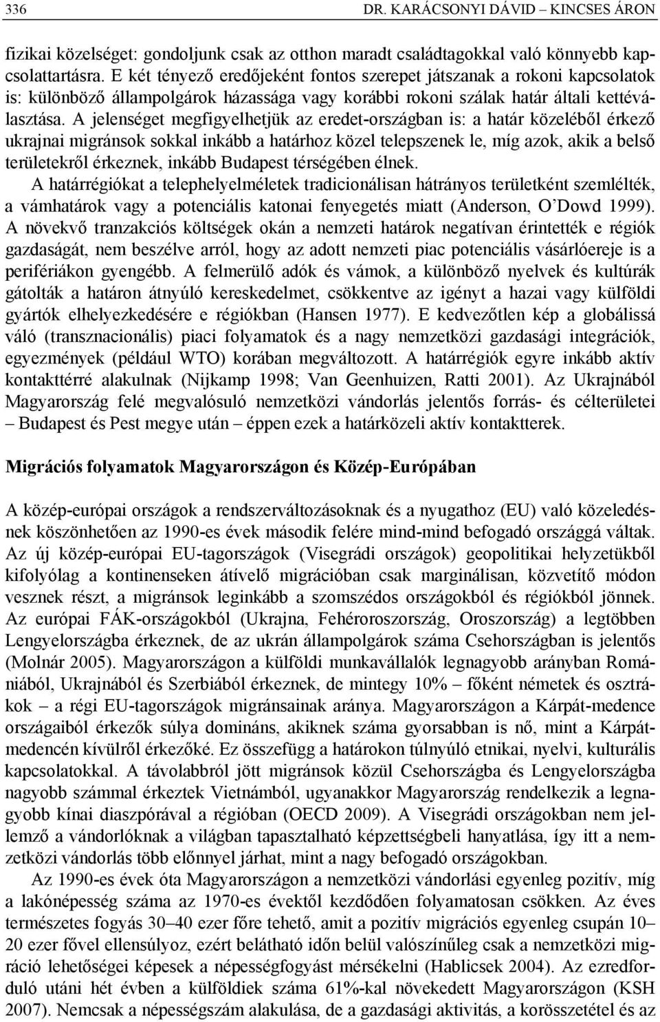 A jelenséget megfigyelhetjük az eredet-országban is: a határ közeléből érkező ukrajnai migránsok sokkal inkább a határhoz közel telepszenek le, míg azok, akik a belső területekről érkeznek, inkább