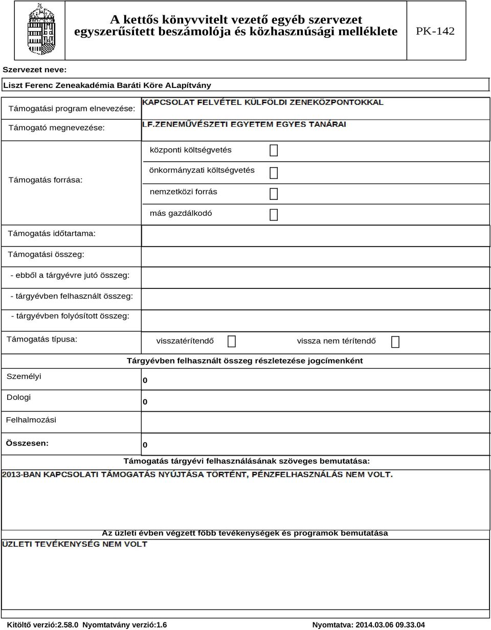 összeg: Támogatás típusa: visszatérítendő vissza nem térítendő Tárgyévben felhasznált összeg részletezése jogcímenként Személyi Dologi 0