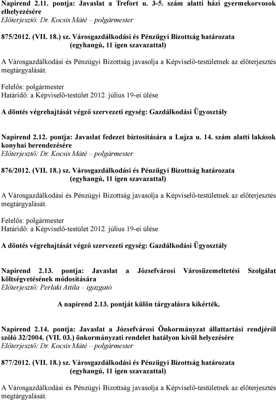 pontja: Javaslat a Józsefvárosi Városüzemeltetési Szolgálat költségvetésének módosítására Előterjesztő: Perlaki Attila igazgató A napirend 2.13. pontját külön tárgyalásra kikérték. Napirend 2.14.