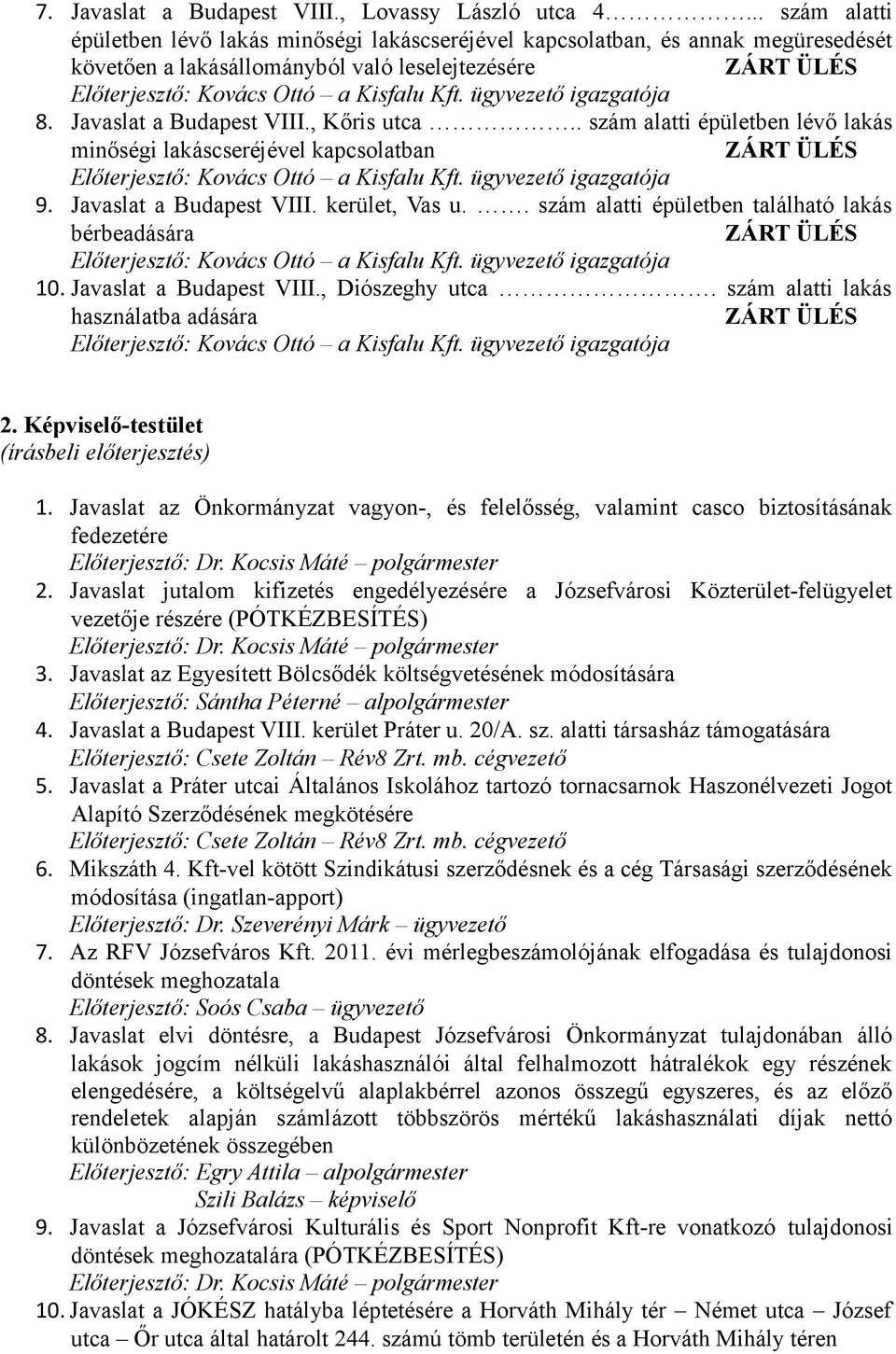 . szám alatti épületben található lakás bérbeadására 10. Javaslat a Budapest VIII., Diószeghy utca. szám alatti lakás használatba adására 2. Képviselő-testület (írásbeli előterjesztés) 1.