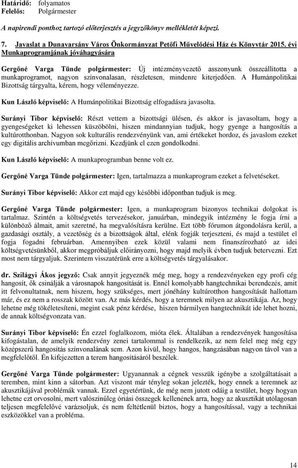 A Humánpolitikai Bizottság tárgyalta, kérem, hogy véleményezze. Kun László képviselő: A Humánpolitikai Bizottság elfogadásra javasolta.