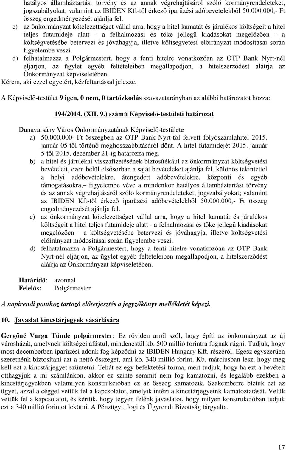 c) az önkormányzat kötelezettséget vállal arra, hogy a hitel kamatát és járulékos költségeit a hitel teljes futamideje alatt - a felhalmozási és tőke jellegű kiadásokat megelőzően - a költségvetésébe