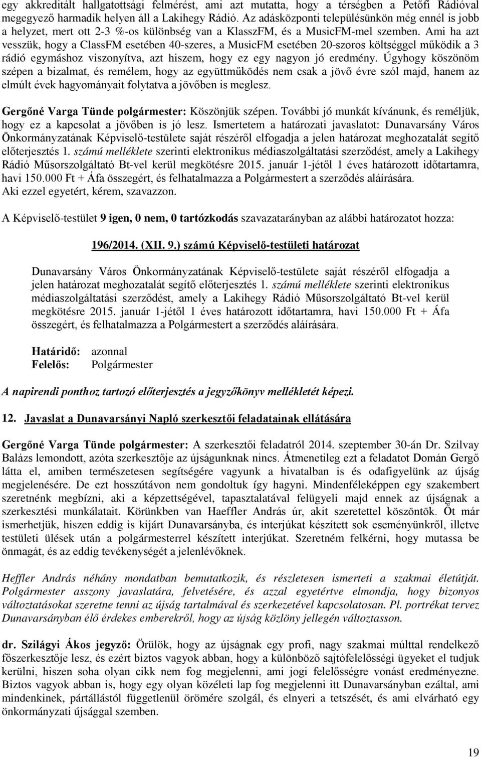 Ami ha azt vesszük, hogy a ClassFM esetében 40-szeres, a MusicFM esetében 20-szoros költséggel működik a 3 rádió egymáshoz viszonyítva, azt hiszem, hogy ez egy nagyon jó eredmény.