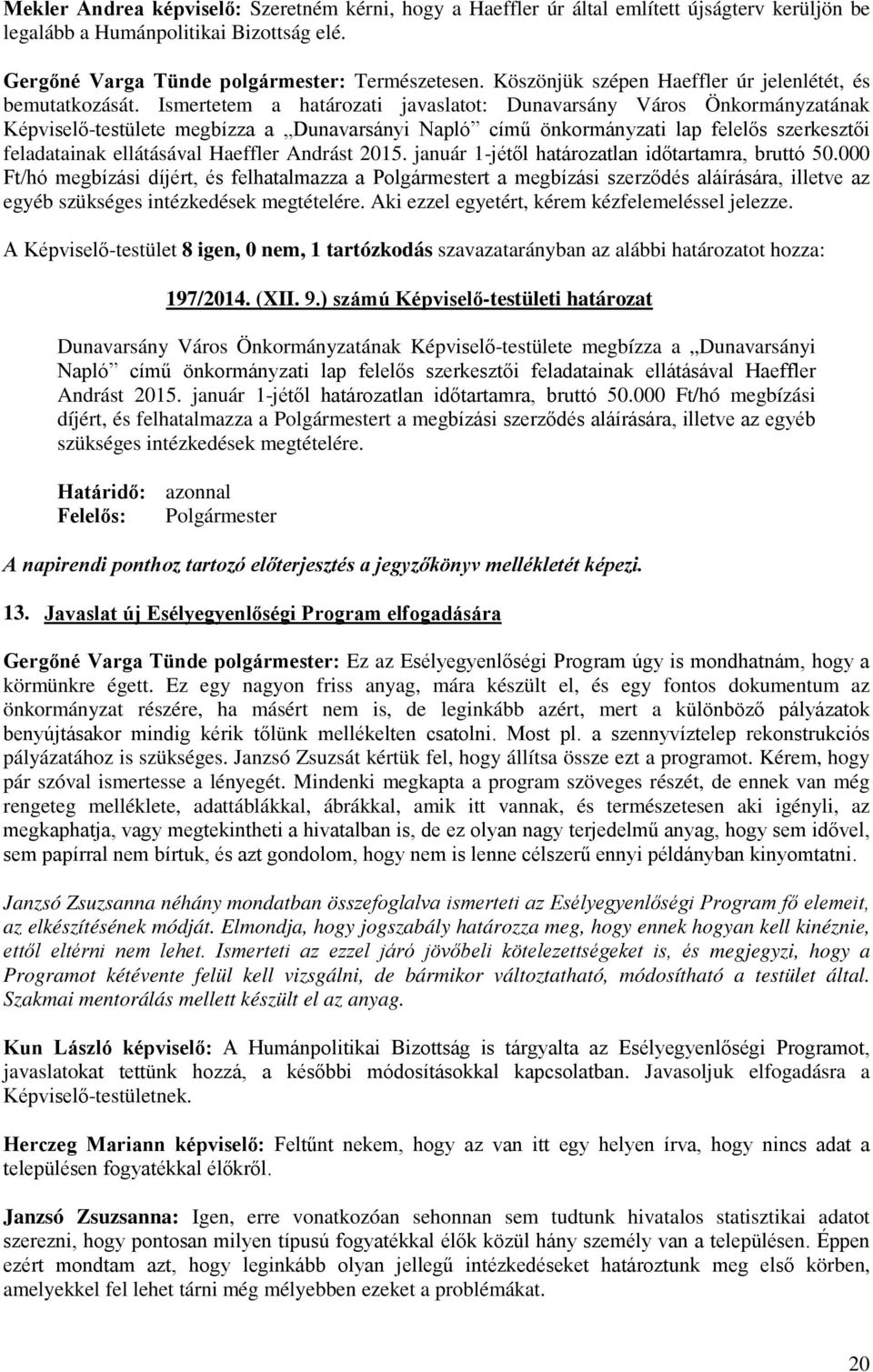 Ismertetem a határozati javaslatot: Dunavarsány Város Önkormányzatának Képviselő-testülete megbízza a Dunavarsányi Napló című önkormányzati lap felelős szerkesztői feladatainak ellátásával Haeffler