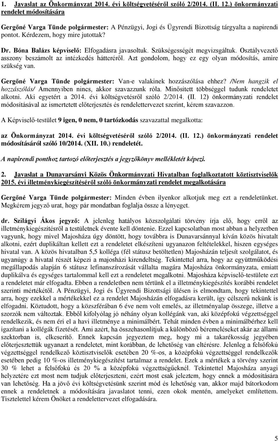 Bóna Balázs képviselő: Elfogadásra javasoltuk. Szükségességét megvizsgáltuk. Osztályvezető asszony beszámolt az intézkedés hátteréről. Azt gondolom, hogy ez egy olyan módosítás, amire szükség van.