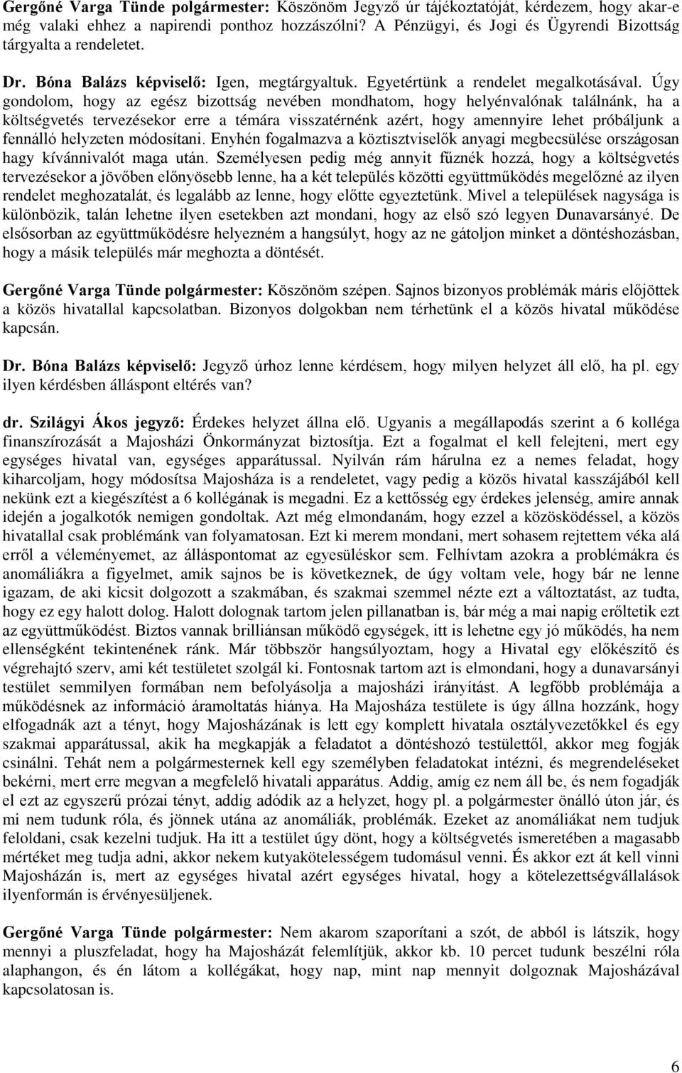 Úgy gondolom, hogy az egész bizottság nevében mondhatom, hogy helyénvalónak találnánk, ha a költségvetés tervezésekor erre a témára visszatérnénk azért, hogy amennyire lehet próbáljunk a fennálló