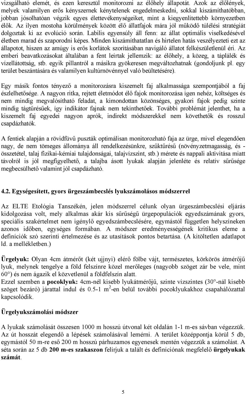 élők. Az ilyen mostoha körülmények között élő állatfajok mára jól működő túlélési stratégiát dolgoztak ki az evolúció során.