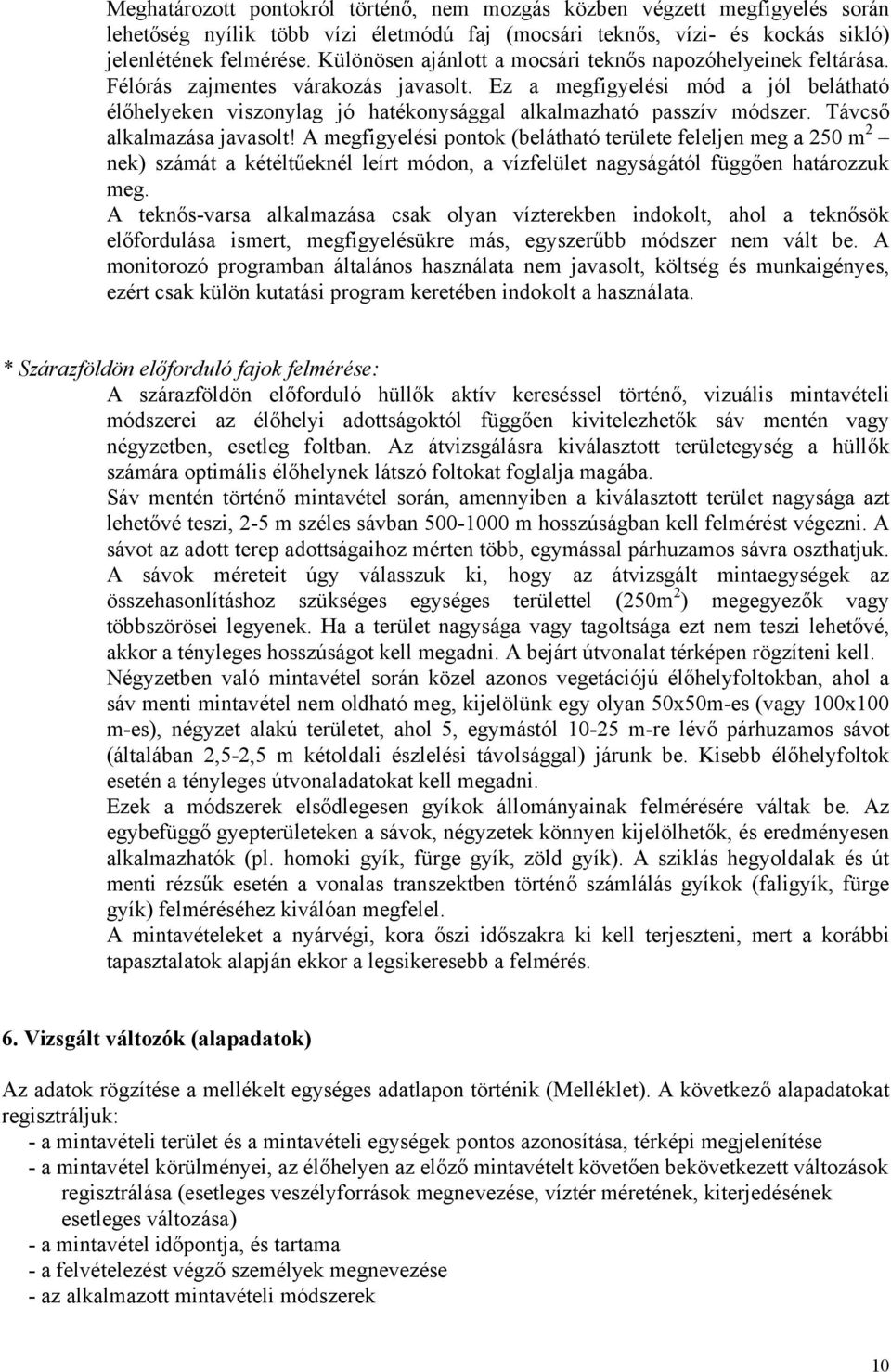 Ez a megfigyelési mód a jól belátható élőhelyeken viszonylag jó hatékonysággal alkalmazható passzív módszer. Távcső alkalmazása javasolt!