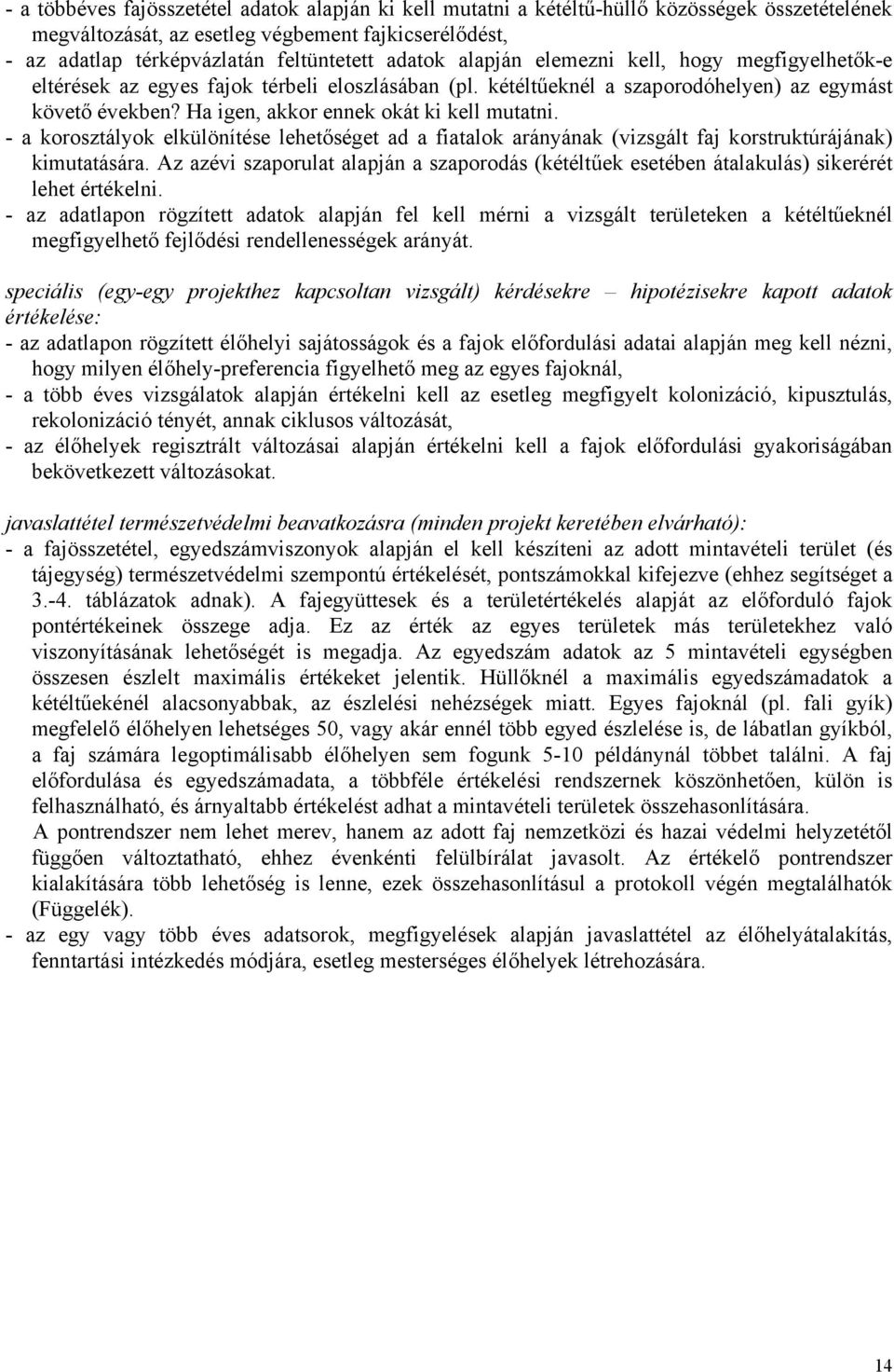 Ha igen, akkor ennek okát ki kell mutatni. - a korosztályok elkülönítése lehetőséget ad a fiatalok arányának (vizsgált faj korstruktúrájának) kimutatására.