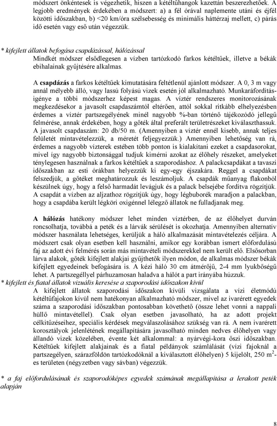 végezzük. * kifejlett állatok befogása csapdázással, hálózással Mindkét módszer elsődlegesen a vízben tartózkodó farkos kétéltűek, illetve a békák ebihalainak gyűjtésére alkalmas.