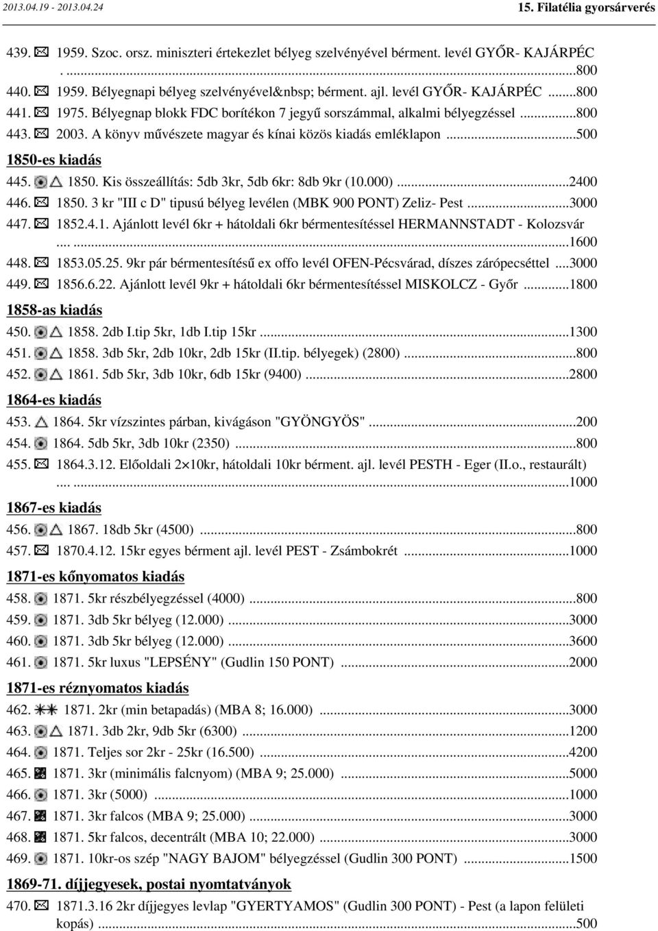 es kiadás 445. 1850. Kis összeállítás: 5db 3kr, 5db 6kr: 8db 9kr (10.000)...2400 446. 1850. 3 kr "III c D" tipusú bélyeg levélen (MBK 900 PONT) Zeliz- Pest...3000 447. 1852.4.1. Ajánlott levél 6kr + hátoldali 6kr bérmentesítéssel HERMANNSTADT - Kolozsvár.