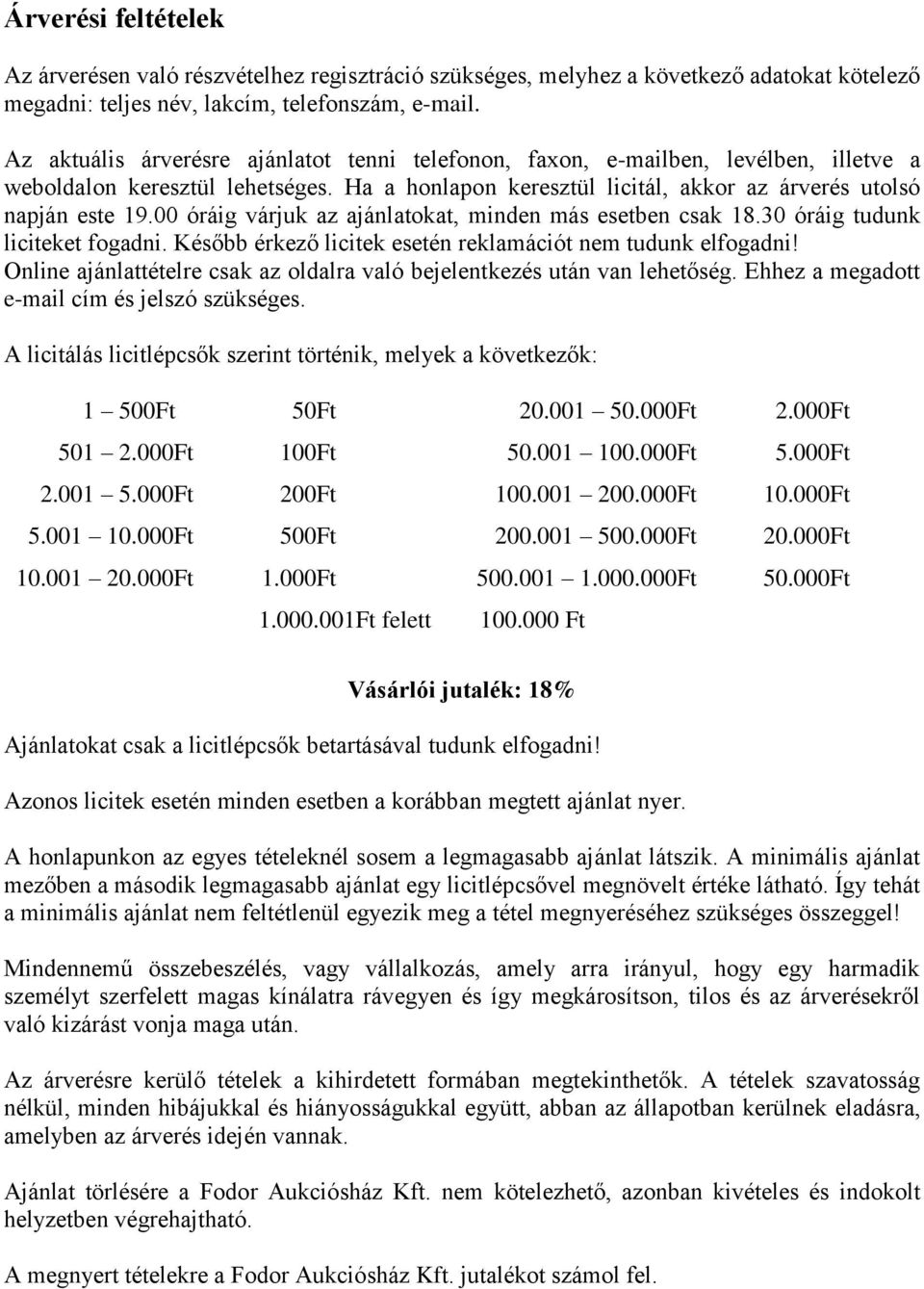 00 óráig várjuk az ajánlatokat, minden más esetben csak 18.30 óráig tudunk liciteket fogadni. Később érkező licitek esetén reklamációt nem tudunk elfogadni!