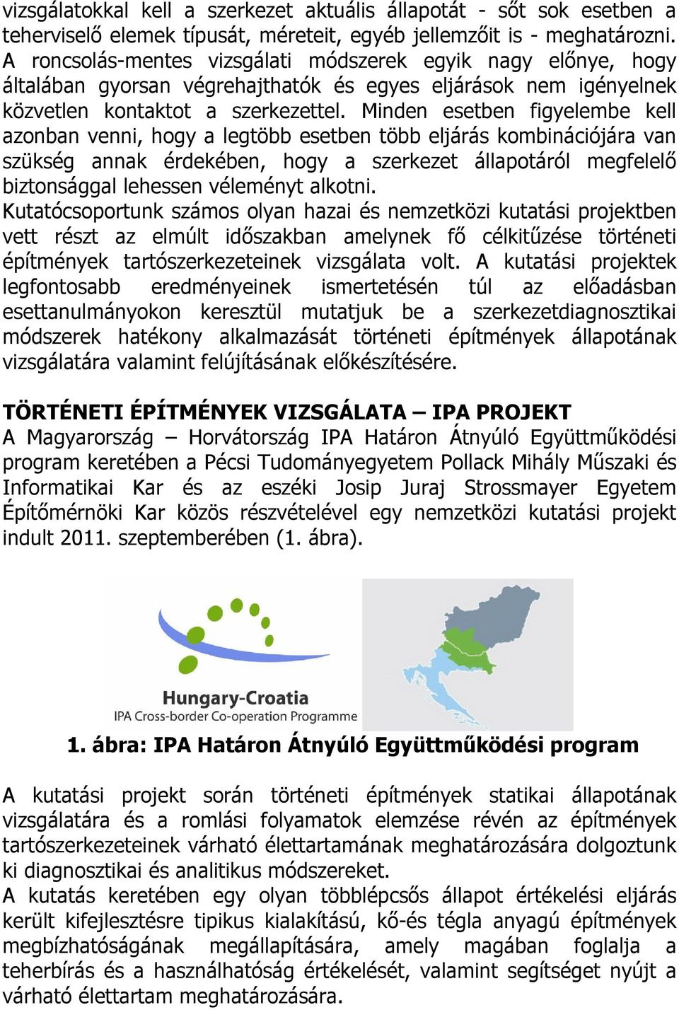 Minden esetben figyelembe kell azonban venni, hogy a legtöbb esetben több eljárás kombinációjára van szükség annak érdekében, hogy a szerkezet állapotáról megfelelő biztonsággal lehessen véleményt