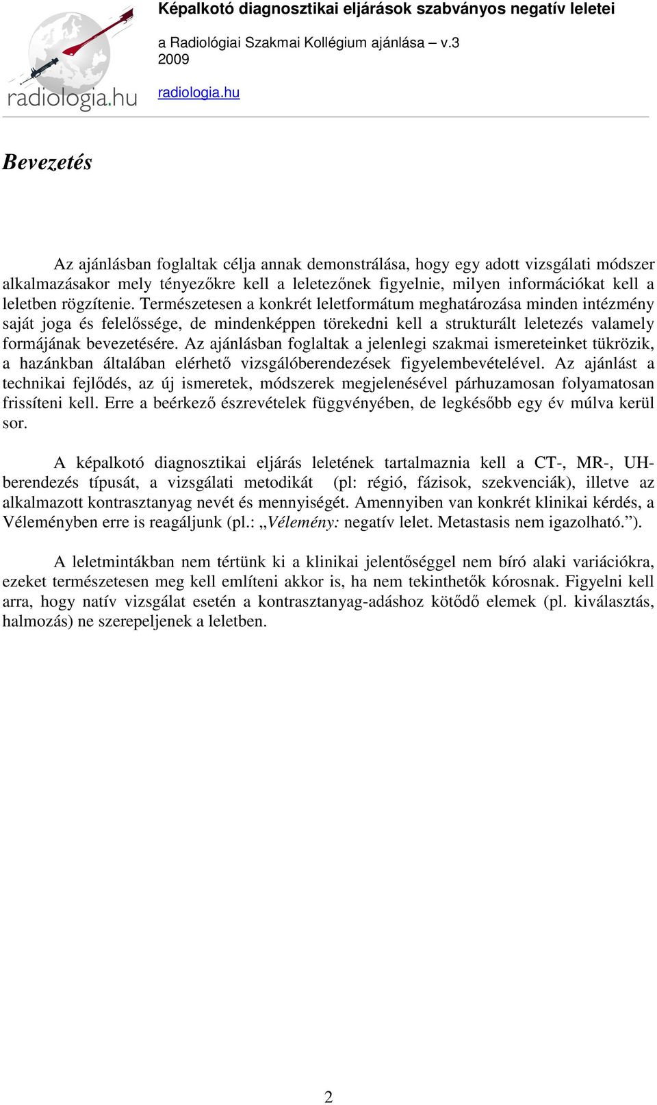 Az ajánlásban foglaltak a jelenlegi szakmai ismereteinket tükrözik, a hazánkban általában elérhető vizsgálóberendezések figyelembevételével.