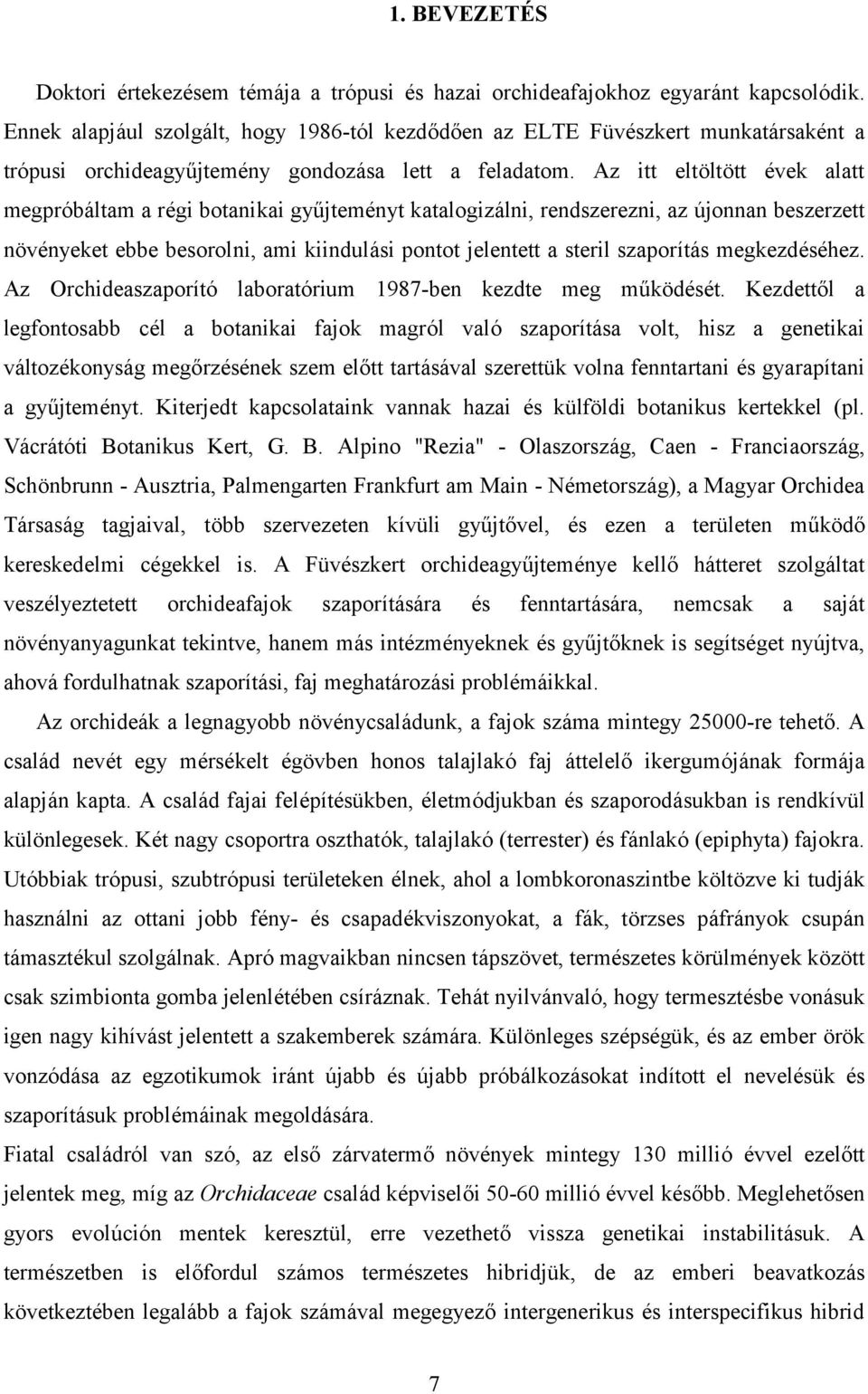 Az itt eltöltött évek alatt megpróbáltam a régi botanikai gyűjteményt katalogizálni, rendszerezni, az újonnan beszerzett növényeket ebbe besorolni, ami kiindulási pontot jelentett a steril szaporítás