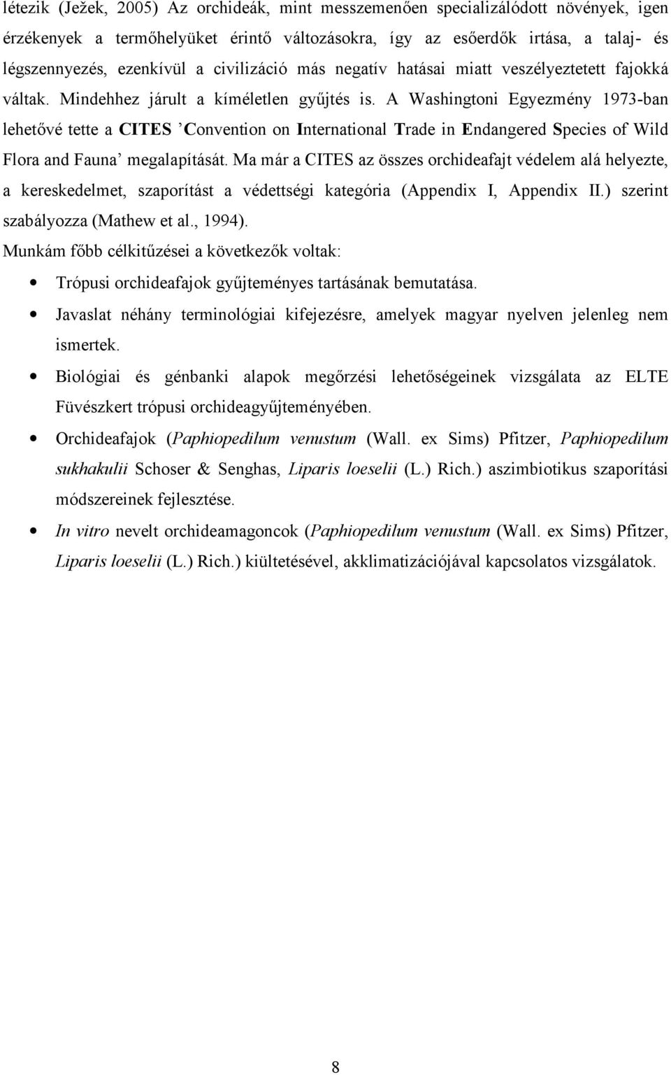 A Washingtoni Egyezmény 1973-ban lehetővé tette a CITES Convention on International Trade in Endangered Species of Wild Flora and Fauna megalapítását.