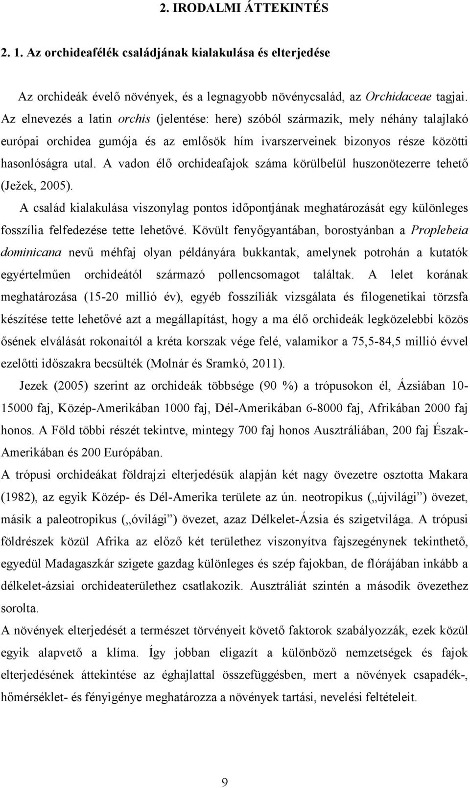 A vadon élő orchideafajok száma körülbelül huszonötezerre tehető (Ježek, 25). A család kialakulása viszonylag pontos időpontjának meghatározását egy különleges fosszília felfedezése tette lehetővé.