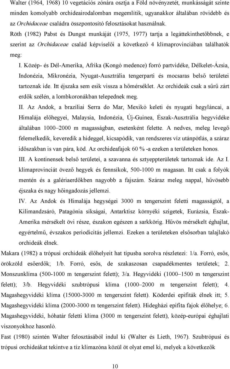 Röth (1982) Pabst és Dungst munkáját (1975, 1977) tartja a legáttekinthetőbbnek, e szerint az Orchidaceae család képviselői a következő 4 klímaprovinciában találhatók meg: I.