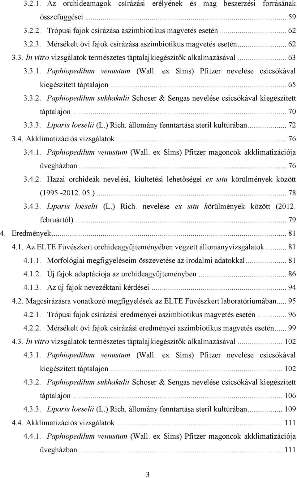 .. 7 3.3.3. Liparis loeselii (L.) Rich. állomány fenntartása steril kultúrában... 72 3.4. Akklimatizációs vizsgálatok... 76 3.4.1. Paphiopedilum venustum (Wall.