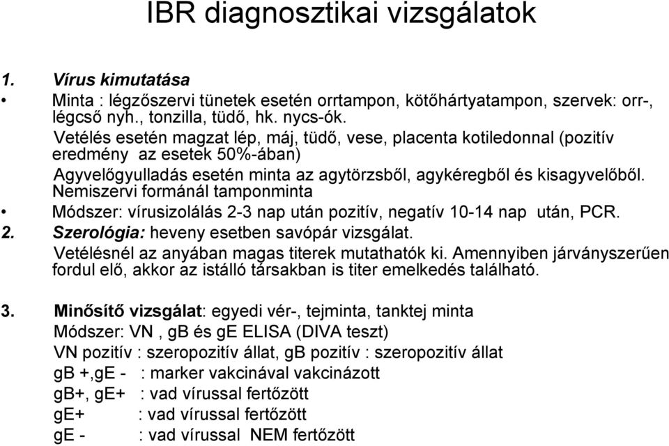 Nemiszervi formánál tamponminta Módszer: vírusizolálás 2-3 nap után pozitív, negatív 10-14 nap után, PCR. 2. Szerológia: heveny esetben savópár vizsgálat.