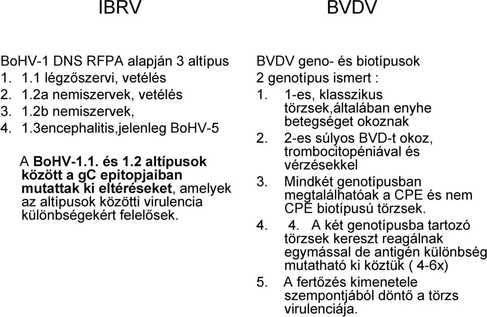 1-es, klasszikus törzsek,általában enyhe betegséget okoznak 2. 2-es súlyos BVD-t okoz, trombocitopéniával és vérzésekkel 3.