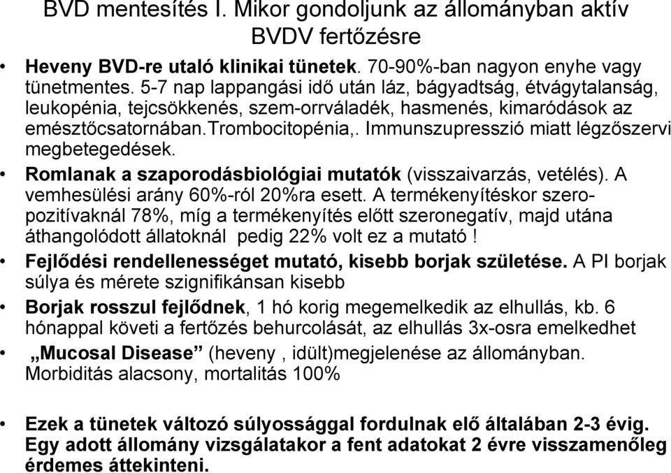 Immunszupresszió miatt légzőszervi megbetegedések. Romlanak a szaporodásbiológiai mutatók (visszaivarzás, vetélés). A vemhesülési arány 60%-ról 20%ra esett.