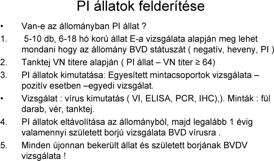 Tanktej VN titere alapján ( PI állat VN titer 64) 3. PI állatok kimutatása: Egyesített mintacsoportok vizsgálata pozitív esetben egyedi vizsgálat.