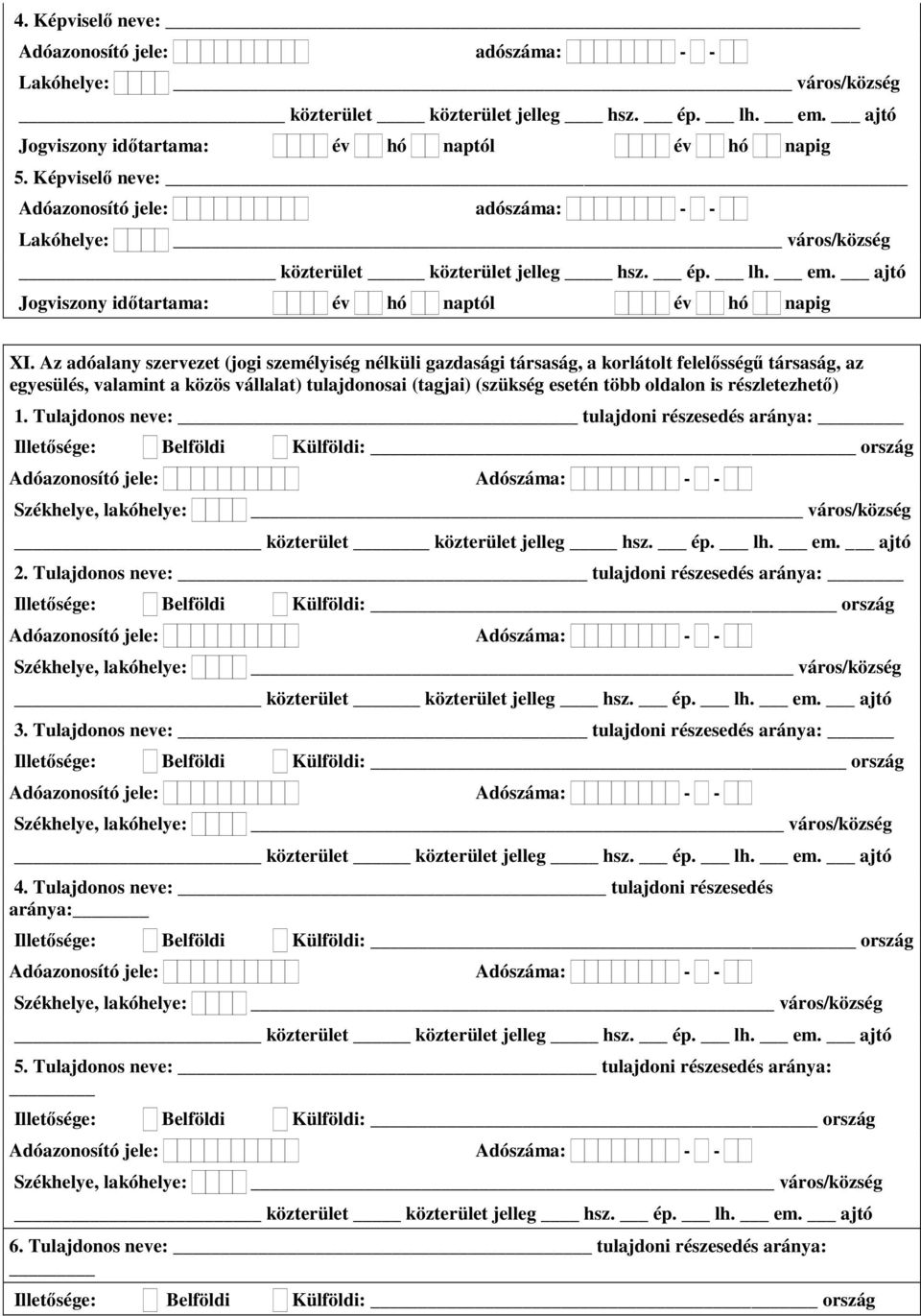 részletezhető) 1. Tulajdonos neve: tulajdoni részesedés aránya: Illetősége: Belföldi Külföldi: ország közterület közterület jelleg hsz. ép. lh. em. ajtó 2.