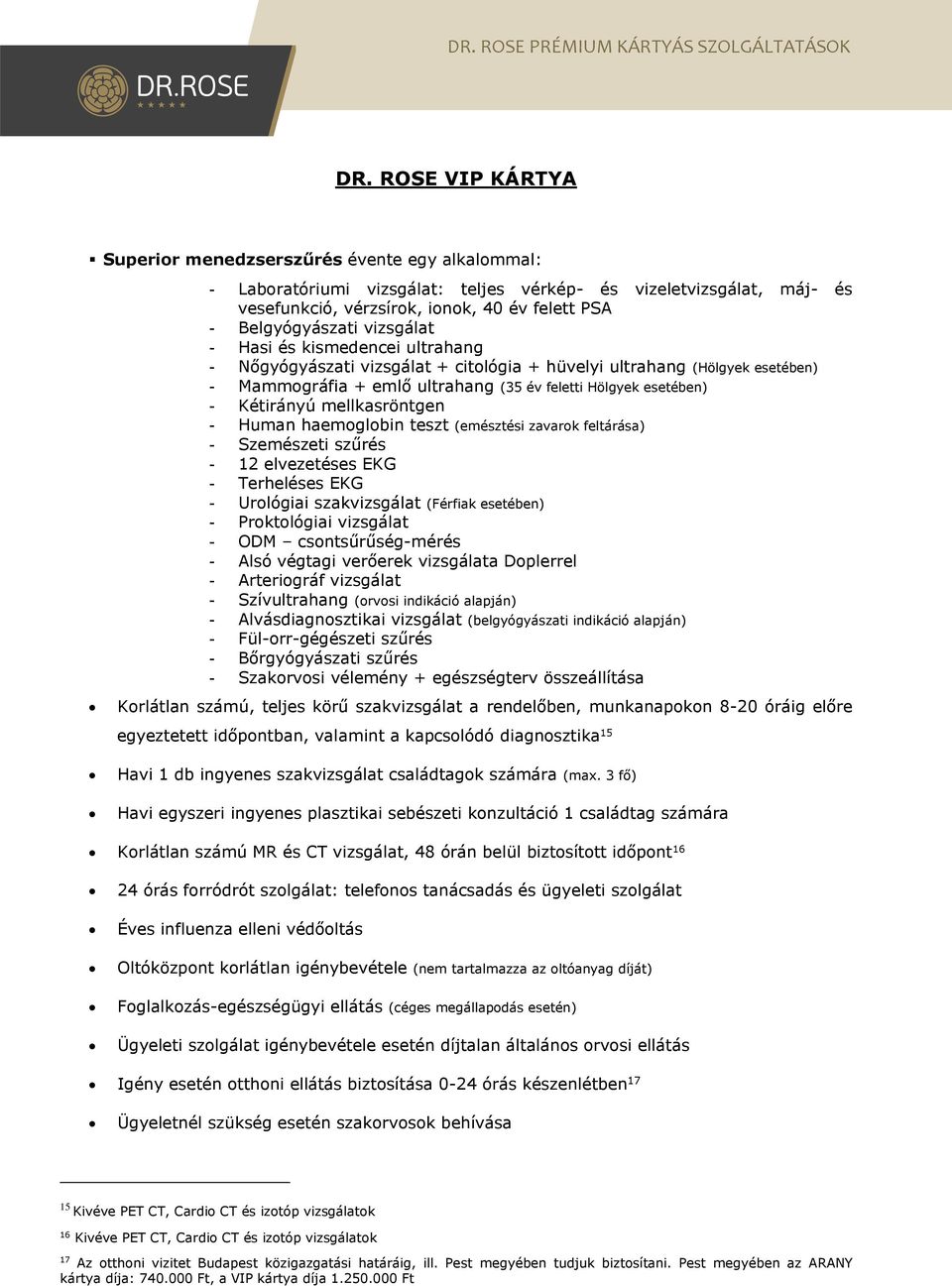 Kétirányú mellkasröntgen - Human haemoglobin teszt (emésztési zavarok feltárása) - Szemészeti szűrés - 12 elvezetéses EKG - Terheléses EKG - Urológiai szakvizsgálat (Férfiak esetében) - Proktológiai