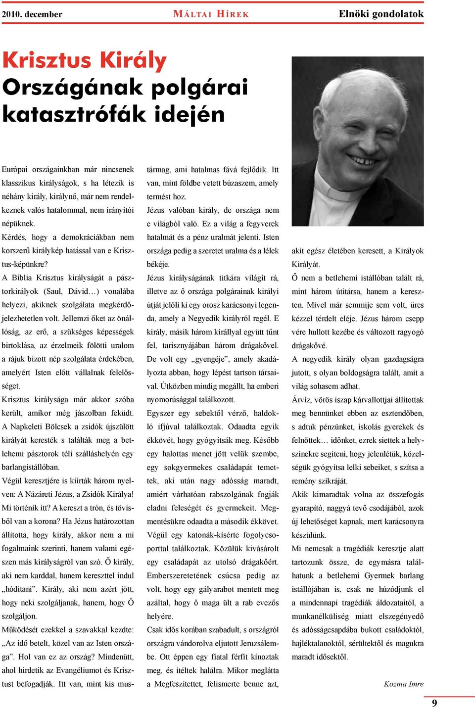 A Biblia Krisztus királyságát a pásztorkirályok (Saul, Dávid ) vonalába helyezi, akiknek szolgálata megkérdőjelezhetetlen volt.