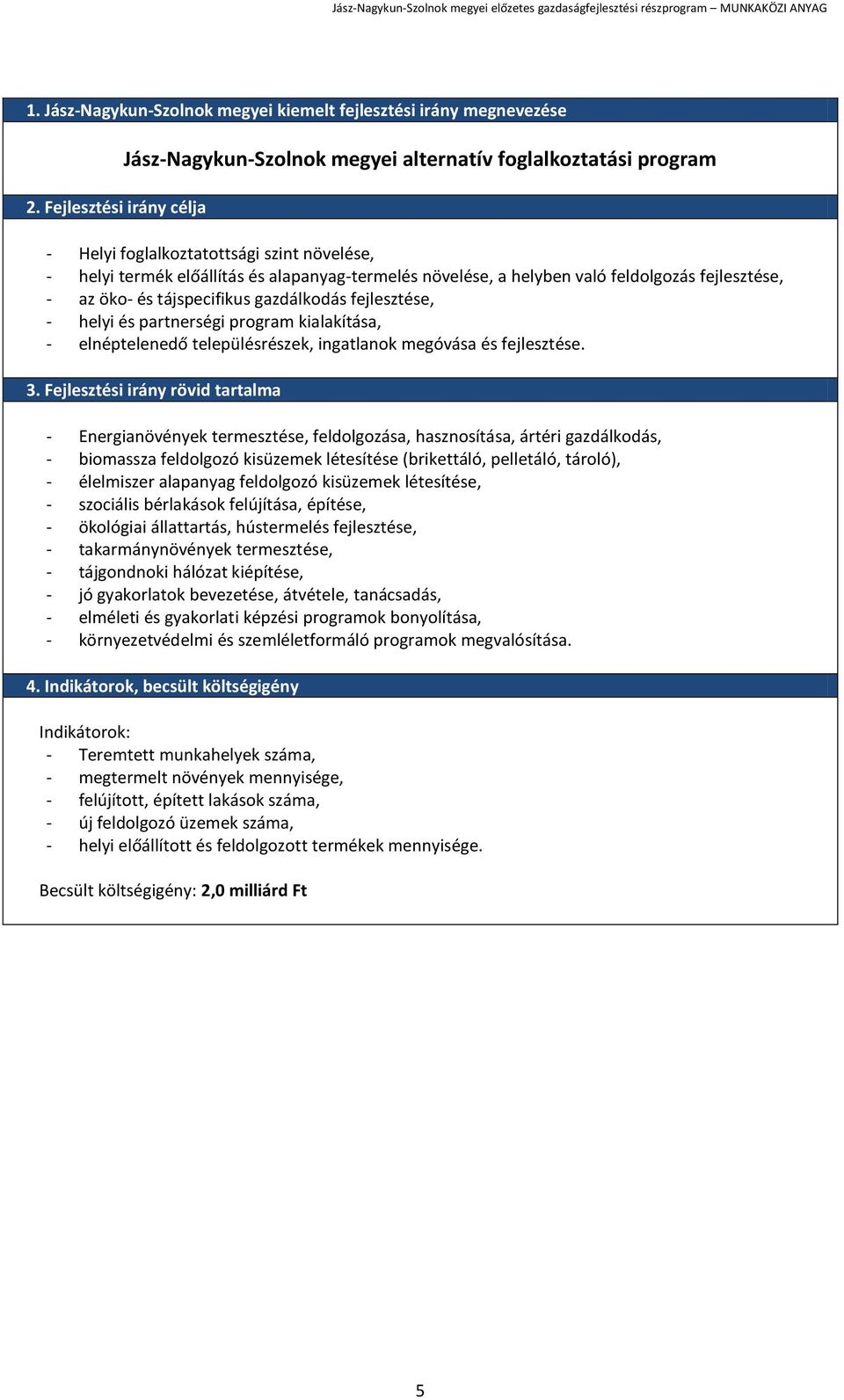 - Energianövények termesztése, feldolgozása, hasznosítása, ártéri gazdálkodás, - biomassza feldolgozó kisüzemek létesítése (brikettáló, pelletáló, tároló), - élelmiszer alapanyag feldolgozó kisüzemek