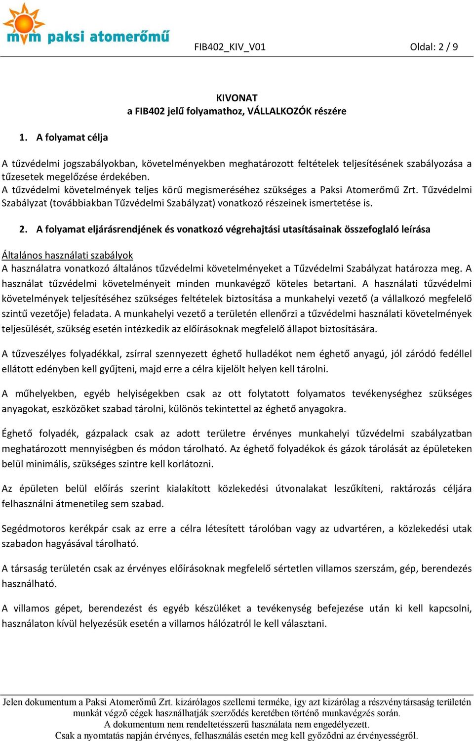 A tűzvédelmi követelmények teljes körű megismeréséhez szükséges a Paksi Atomerőmű Zrt. Tűzvédelmi Szabályzat (továbbiakban Tűzvédelmi Szabályzat) vonatkozó részeinek ismertetése is. 2.