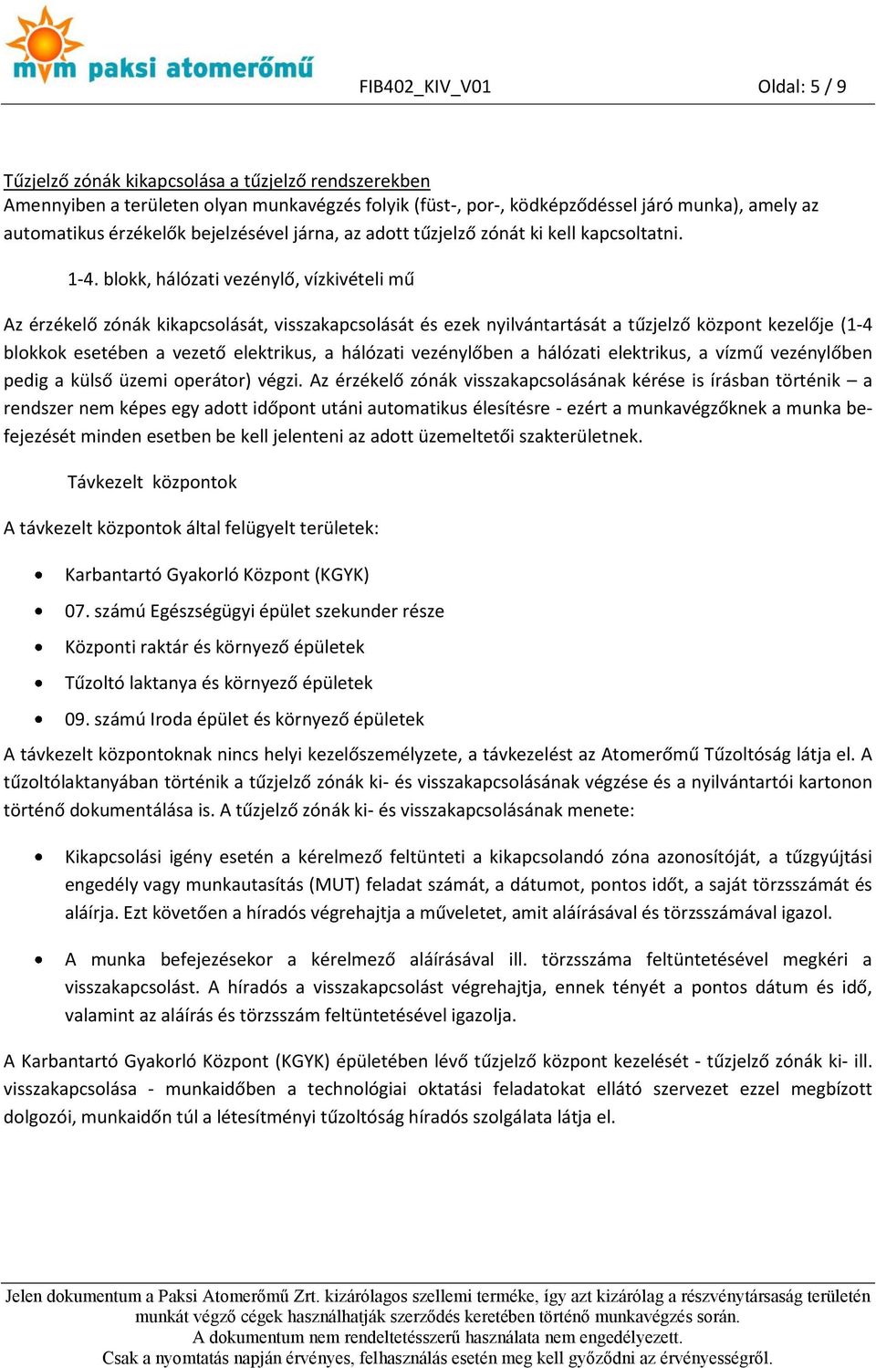 blokk, hálózati vezénylő, vízkivételi mű Az érzékelő zónák kikapcsolását, visszakapcsolását és ezek nyilvántartását a tűzjelző központ kezelője (1-4 blokkok esetében a vezető elektrikus, a hálózati