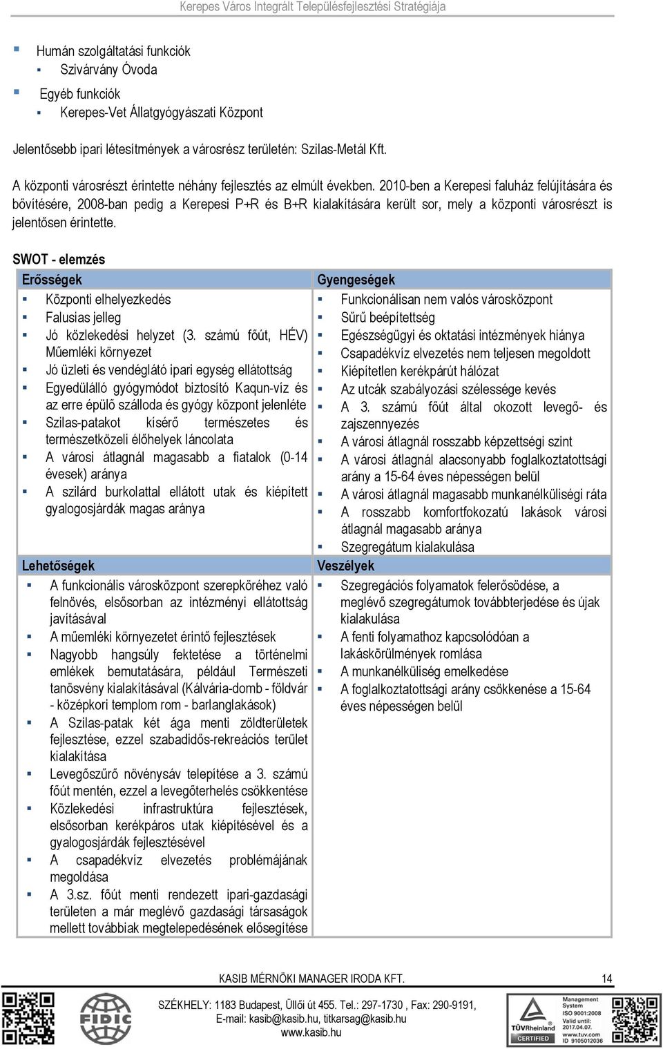 2010-ben a Kerepesi faluház felújítására és bővítésére, 2008-ban pedig a Kerepesi P+R és B+R kialakítására került sor, mely a központi városrészt is jelentősen érintette.