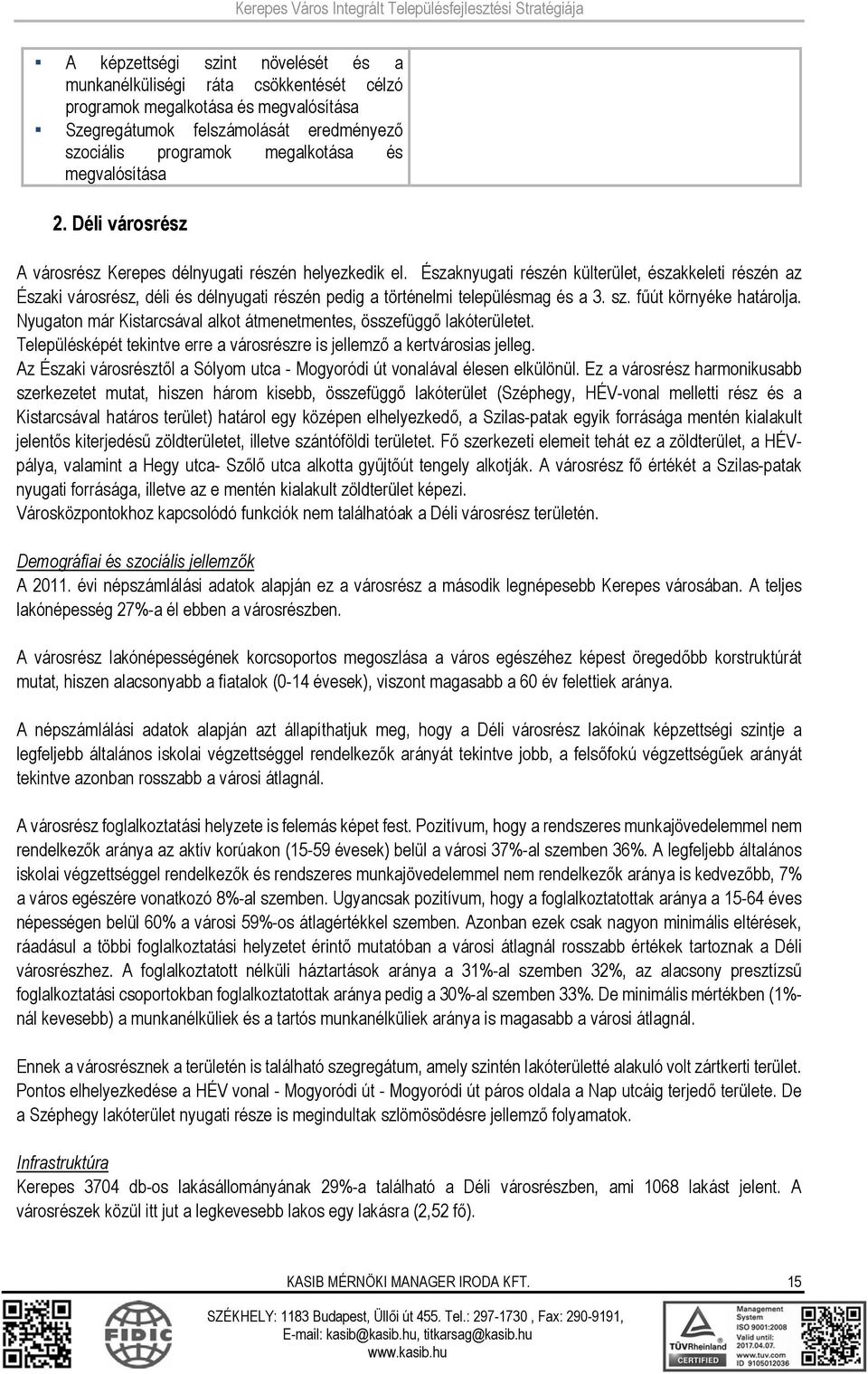 Északnyugati részén külterület, északkeleti részén az Északi városrész, déli és délnyugati részén pedig a történelmi településmag és a 3. sz. fűút környéke határolja.