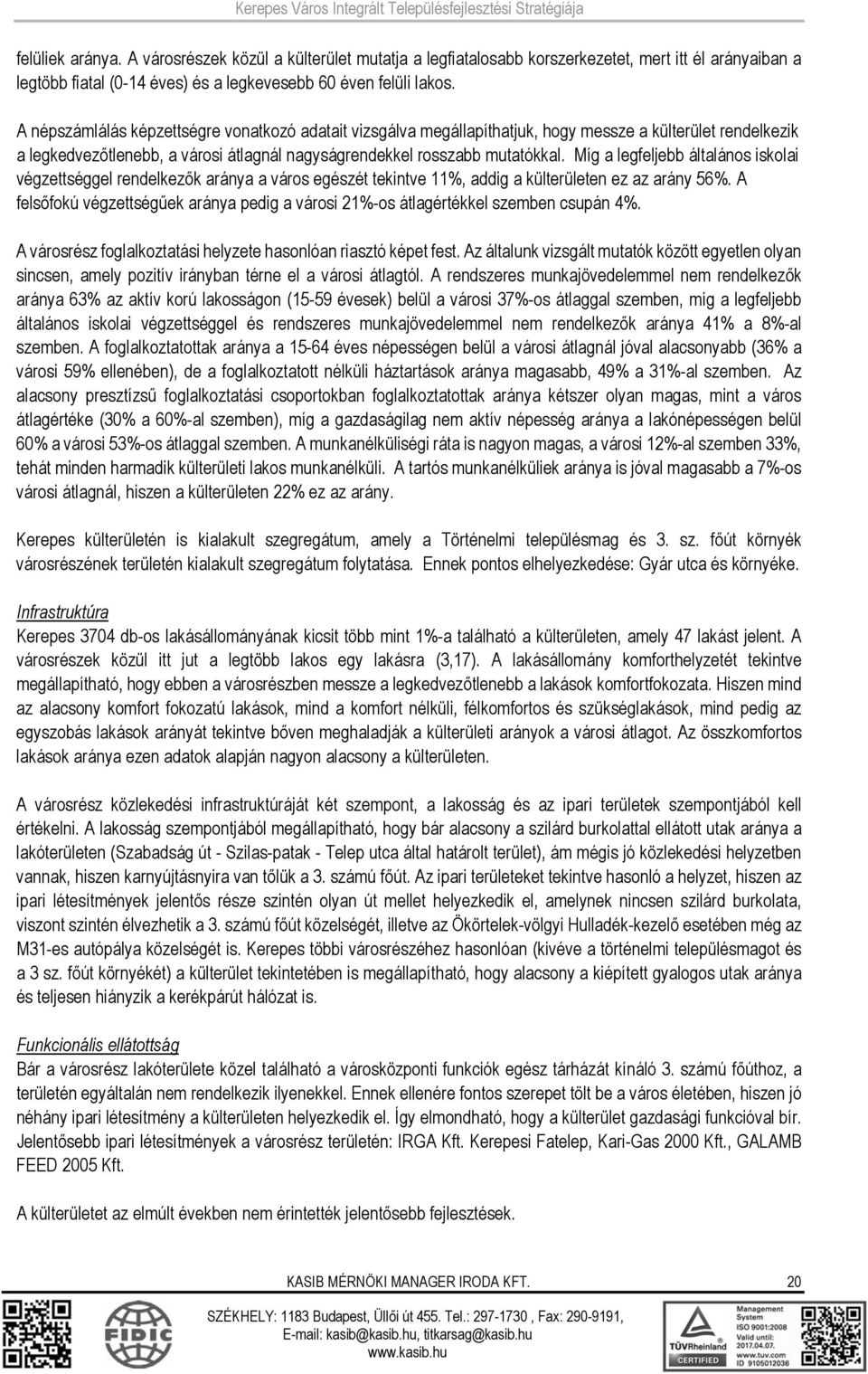 Míg a legfeljebb általános iskolai végzettséggel rendelkezők aránya a város egészét tekintve 11%, addig a külterületen ez az arány 56%.