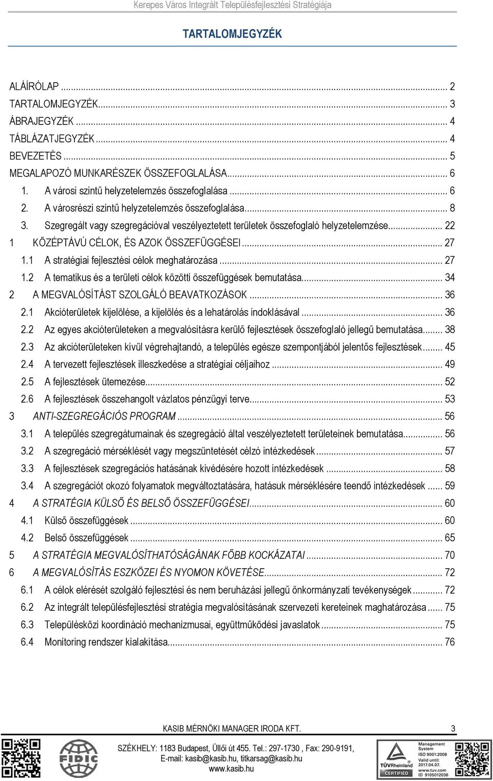 .. 27 1.1 A stratégiai fejlesztési célok meghatározása... 27 1.2 A tematikus és a területi célok közötti összefüggések bemutatása... 34 2 A MEGVALÓSÍTÁST SZOLGÁLÓ BEAVATKOZÁSOK... 36 2.