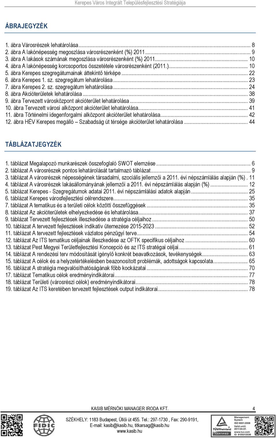 ábra Kerepes 2. sz. szegregátum lehatárolása... 24 8. ábra Akcióterületek lehatárolása... 38 9. ábra Tervezett városközpont akcióterület lehatárolása... 39 10.