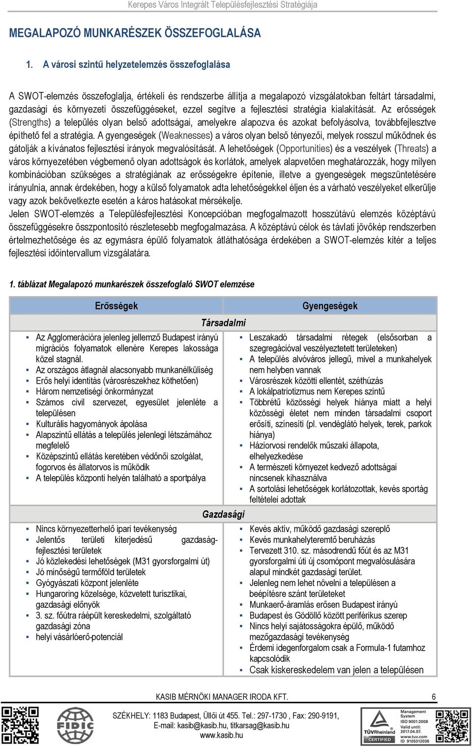 ezzel segítve a fejlesztési stratégia kialakítását. Az erősségek (Strengths) a település olyan belső adottságai, amelyekre alapozva és azokat befolyásolva, továbbfejlesztve építhető fel a stratégia.