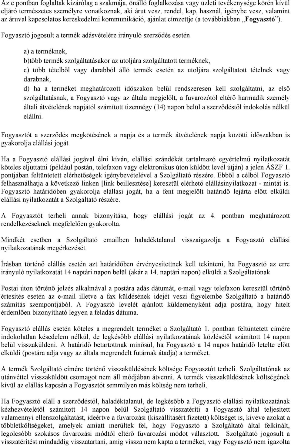 Fogyasztó jogosult a termék adásvételére irányuló szerződés esetén a) a terméknek, b)több termék szolgáltatásakor az utoljára szolgáltatott terméknek, c) több tételből vagy darabból álló termék