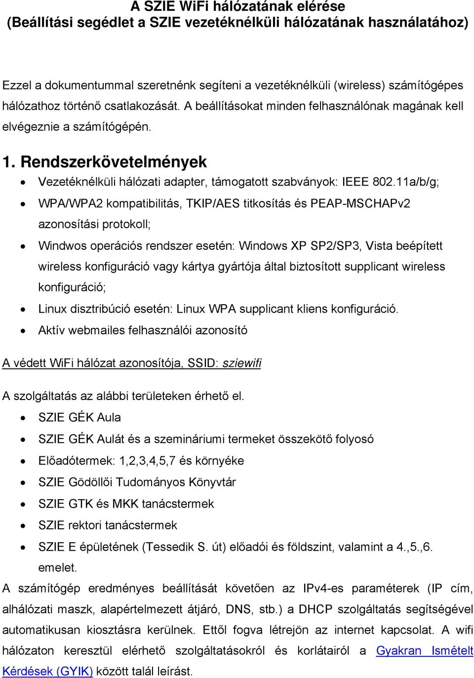 11a/b/g; WPA/WPA2 kompatibilitás, TKIP/AES titkosítás és PEAP-MSCHAPv2 azonosítási protokoll; Windwos operációs rendszer esetén: Windows XP SP2/SP3, Vista beépített wireless konfiguráció vagy kártya