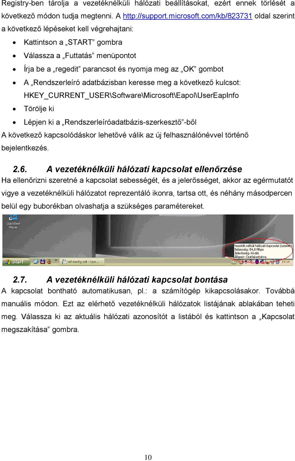 adatbázisban keresse meg a következő kulcsot: HKEY_CURRENT_USER\Software\Microsoft\Eapol\UserEapInfo Törölje ki Lépjen ki a Rendszerleíróadatbázis-szerkesztő -ből A következő kapcsolódáskor lehetővé