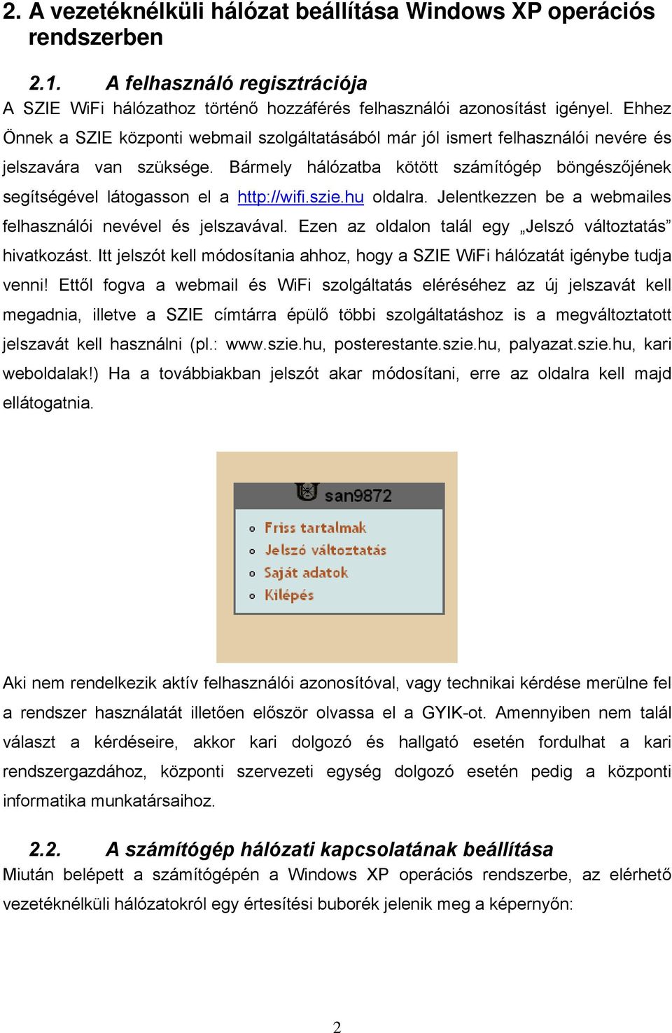 Bármely hálózatba kötött számítógép böngészőjének segítségével látogasson el a http://wifi.szie.hu oldalra. Jelentkezzen be a webmailes felhasználói nevével és jelszavával.