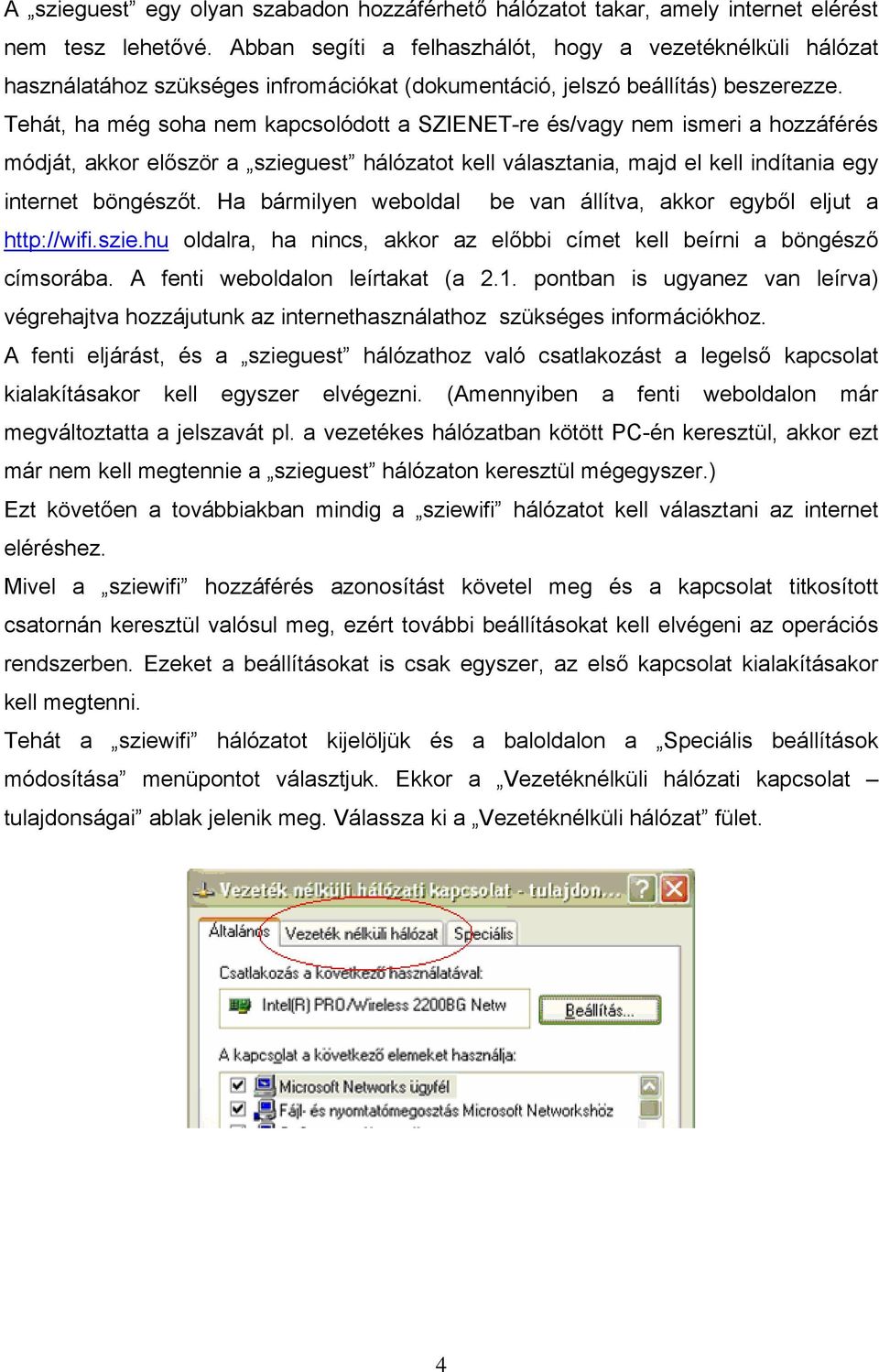 Tehát, ha még soha nem kapcsolódott a SZIENET-re és/vagy nem ismeri a hozzáférés módját, akkor először a szieguest hálózatot kell választania, majd el kell indítania egy internet böngészőt.