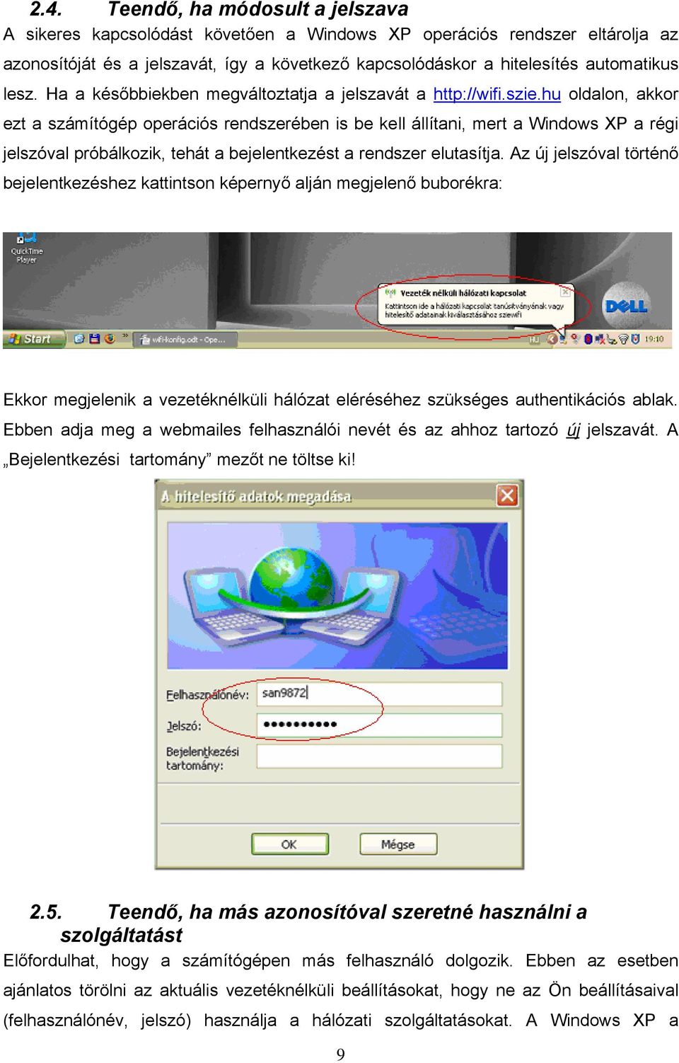 hu oldalon, akkor ezt a számítógép operációs rendszerében is be kell állítani, mert a Windows XP a régi jelszóval próbálkozik, tehát a bejelentkezést a rendszer elutasítja.