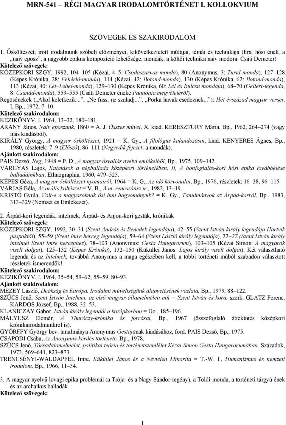 modora: Csáti Demeter) KÖZÉPKORI SZGY, 1992, 104 105 (Kézai, 4 5: Csodaszarvas-monda), 80 (Anonymus, 3: Turul-monda), 127 128 (Képes Krónika, 28: Fehérló-monda), 114 (Kézai, 42: Botond-monda), 130