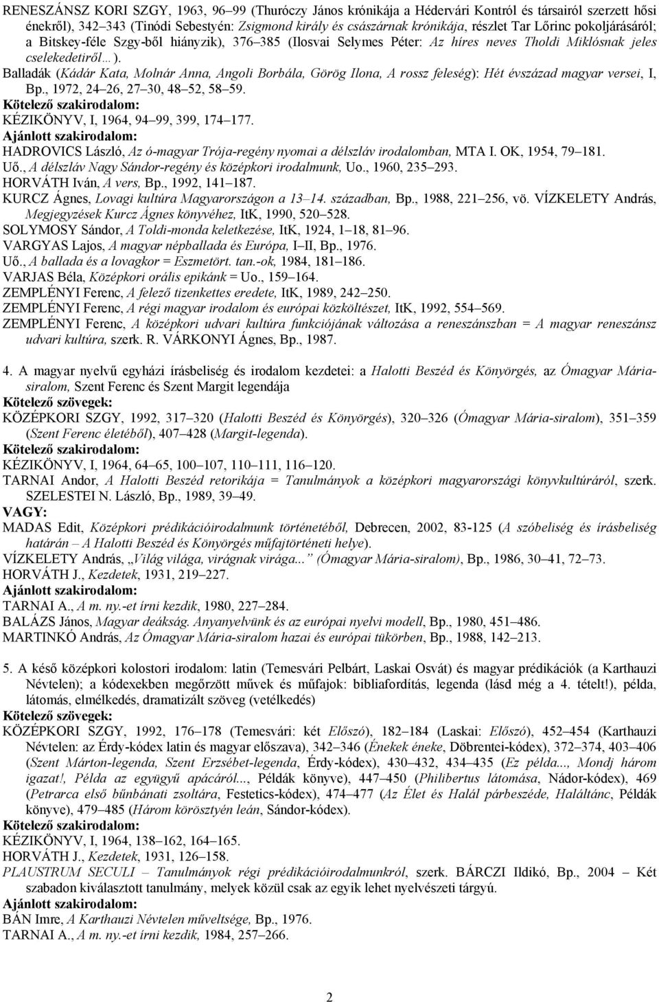 Balladák (Kádár Kata, Molnár Anna, Angoli Borbála, Görög Ilona, A rossz feleség): Hét évszázad magyar versei, I, Bp., 1972, 24 26, 27 30, 48 52, 58 59. KÉZIKÖNYV, I, 1964, 94 99, 399, 174 177.