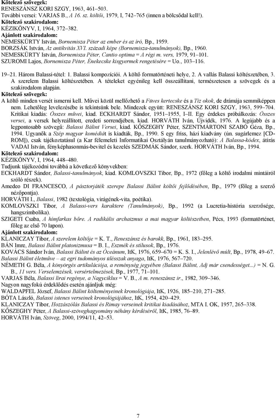 NEMESKÜRTY István, Bornemisza Péter, Cantio optima = A régi m. vers, 1979, 91 101. SZUROMI Lajos, Bornemisza Péter, Énekecske kisgyermek rengetésére = Uo., 103 116. 19 21. Három Balassi-tétel: 1.
