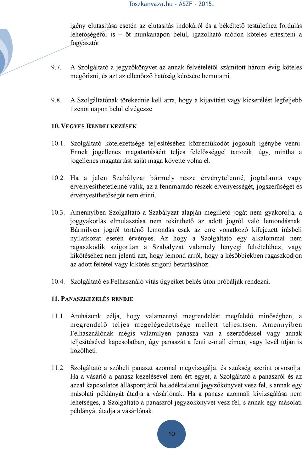 A Szolgáltatónak törekednie kell arra, hogy a kijavítást vagy kicserélést legfeljebb tizenöt napon belül elvégezze 10.VEGYES RENDELKEZÉSEK 10.1. Szolgáltató kötelezettsége teljesítéséhez közreműködőt jogosult igénybe venni.